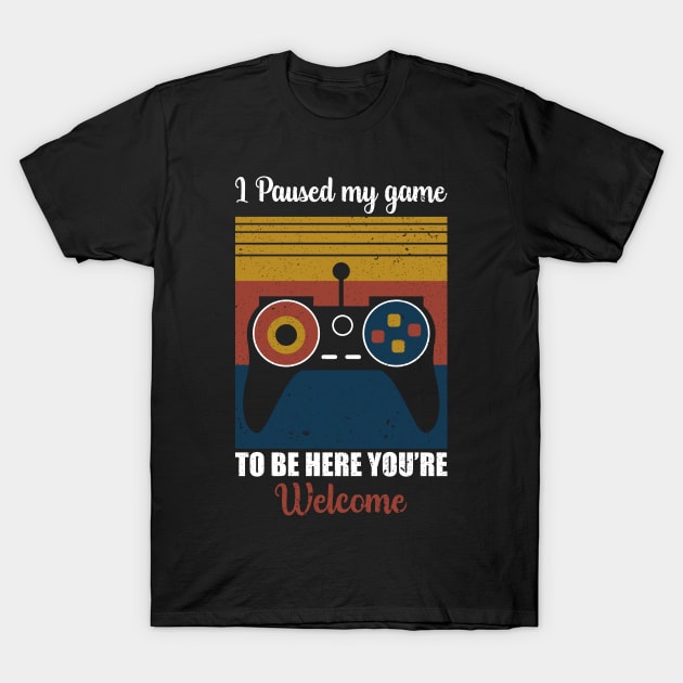 I Paused my game To Be Here You're Welcome T-Shirt by Teeartspace